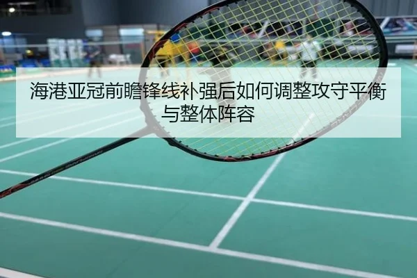 海港亚冠前瞻锋线补强后如何调整攻守平衡与整体阵容
